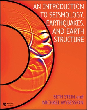 An Introduction to Seismology, Earthquakes, and Earth Structure by Seth Stein, Michael Wysession