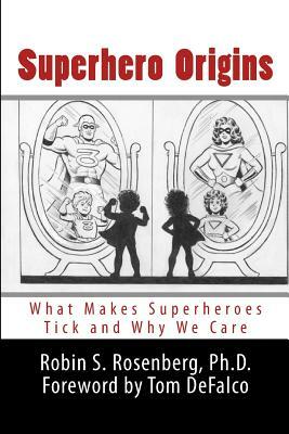 Superhero Origins: What Makes Superheroes Tick and Why We Care by Robin S. Rosenberg