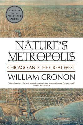 Nature's Metropolis: Chicago and the Great West by William Cronon