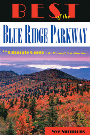 Best of the Blue Ridge Parkway: The Ultimate Guide to the Parkway's Best Attractions by Nye Simmons