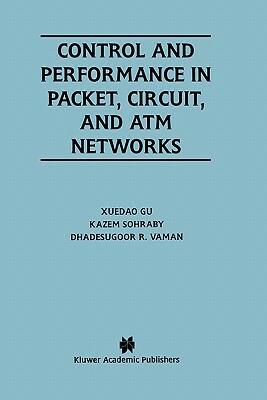Control and Performance in Packet, Circuit, and ATM Networks by Kazem Sohraby, Dhadesugoor R. Vaman, Xuedao Gu