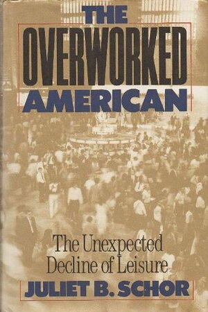 The Overworked American: The Unexpected Decline Of Leisure by Juliet B. Schor