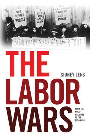 The Labor Wars: From the Molly Maguires to the Sit Downs by Sidney Lens
