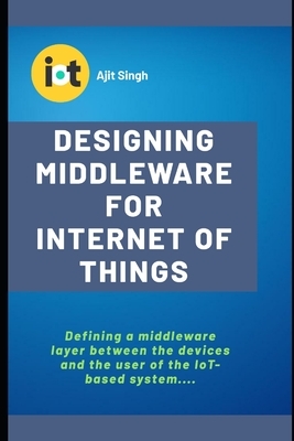 Designing Middleware for Internet of Things by Ajit Singh