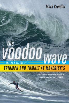 The Voodoo Wave: Inside a Season of Triumph and Tumult at Maverick's by Mark Kreidler