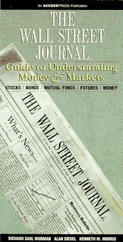 The Wall Street Journal Guide to Understanding Money &amp; Markets: Stocks, Bonds, Mutual Funds, Futures, Money by Richard Saul Wurman