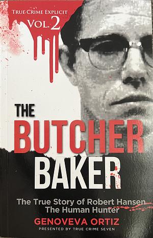 The Butcher Baker: The True Story of Robert Hansen The Human Hunter by Genoveva Ortiz