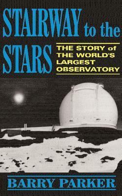 Stairway to the Stars: The Story of the World'slargest Observatory by Barry Parker