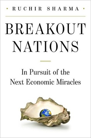 Breakout Nations: In Pursuit of the Next Economic Miracles by Ruchir Sharma