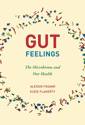 Gut Feelings: The Microbiome and Our Health by Susie Flaherty, Alessio Fasano