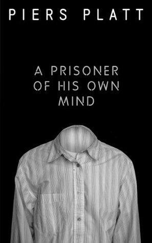 A Prisoner of His Own Mind by Piers Platt
