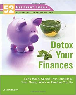 Detox Your Finances (52 Brilliant Ideas) by John Middleton