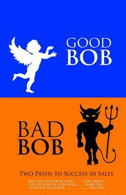 Good Bob Bad Bob, Two Paths to Success in Sales by Bob Bloom