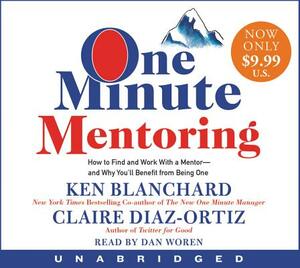 One Minute Mentoring: How to Find and Work with a Mentor--And Why You'll Benefit from Being One by Kenneth H. Blanchard, Claire Diaz-Ortiz