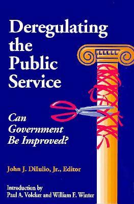 Deregulating the Public Service: Can Government Be Improved? by John J. Diiulio