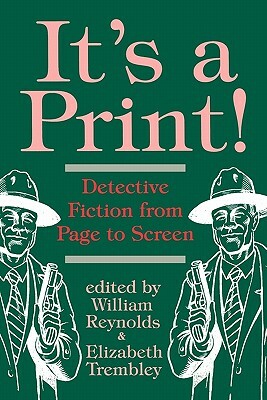 It's a Print!: Detective Fiction from Page to Screen by Elizabeth Trembley, William Reynolds