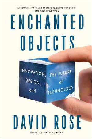 Enchanted Objects: Innovation, Design, and the Future of Technology by David Rose