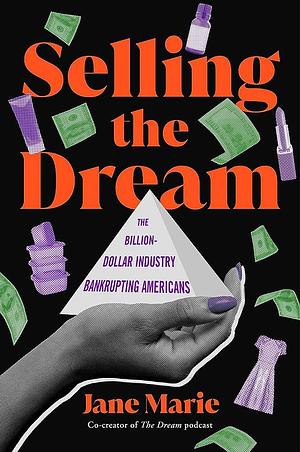 Selling the Dream: The Billion-Dollar Industry Bankrupting Americans by Jane Marie