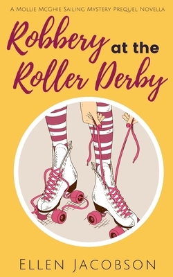Robbery at the Roller Derby: A Mollie McGhie Sailing Mystery Prequel Novella by Ellen Jacobson