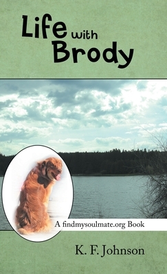 Life with Brody: A Findmysoulmate.Org Book by K. F. Johnson