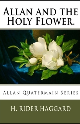 Allan and the Holy Flower Annotated by H. Rider Haggard