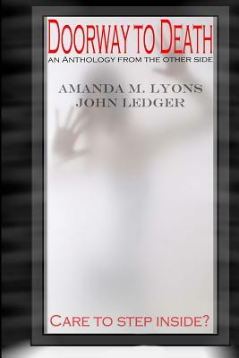 Doorway To Death: An Anthology From The Other Side by John Ledger, Amanda M. Lyons