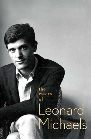 The Essays of Leonard Michaels by Leonard Michaels, Katharine Ogden Michaels