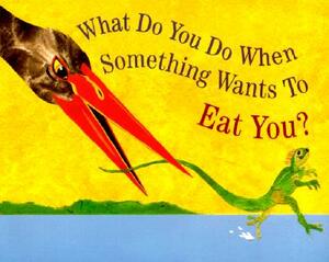 What Do You Do When Something Wants to Eat You? by Steve Jenkins