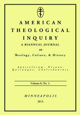 American Theological Inquiry, Volume Eight, Issue One by 