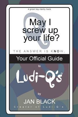 May I Screw Up Your Life?: The Official Guide to Ludi-Q's by Jan Black