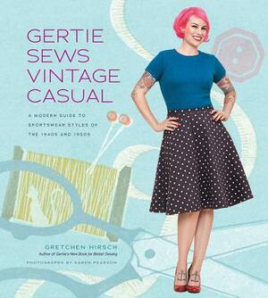 Gertie Sews Vintage Casual: A Modern Guide to Sportswear Styles of the 1940s and 1950s by Gretchen Hirsch