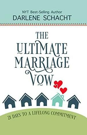 The Ultimate Marriage Vow: 21 Days to a Lifelong Commitment by Darlene Schacht