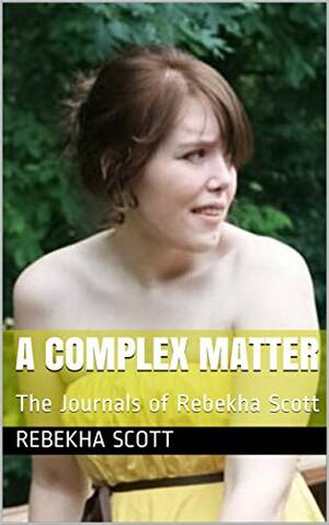 A Complex Matter: The Journals of Rebekha Scott by Larry Wilson, Rebekha Scott, Jennifer Williams