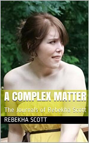 A Complex Matter: The Journals of Rebekha Scott by Rebekha Scott, Larry Wilson, Jennifer Williams