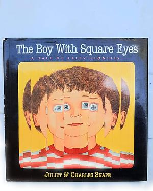 The Boy with Square Eyes by Juliet Snape, Charles Snape