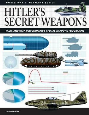 Hitler's Secret Weapons: Facts and Data for Germany's Special Weapons Programme by David Porter