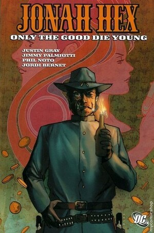 Jonah Hex, Vol. 4: Only the Good Die Young by Jordi Bernet, Jimmy Palmiotti, David Michael Beck, Justin Gray, Phil Noto