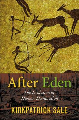 After Eden: The Evolution of Human Domination by Kirkpatrick Sale