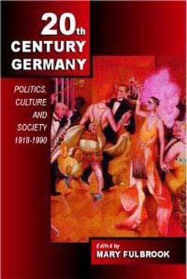 Twentieth-Century Germany: Politics, Culture, and Society 1918-1990 by 