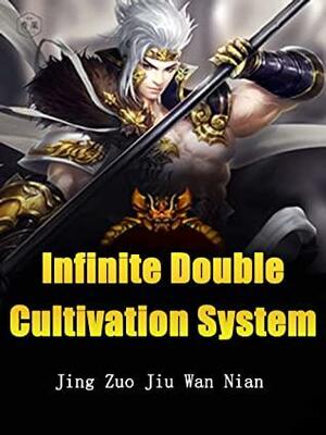 Infinite Double Cultivation System: Book 2 by Jing ZuoJiuWanNian