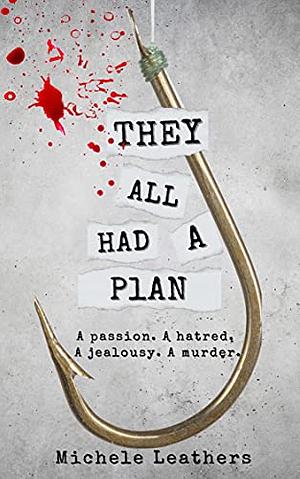 They All Had A Plan: A passion. A hatred. A jealousy. A murder. by Michele Leathers