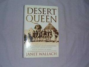 Desert Queen: Extraordinary Life of Gertrude Bell, Adventurer, Adviser to Kings, Ally of Lawrence of Arabia by Janet Wallach