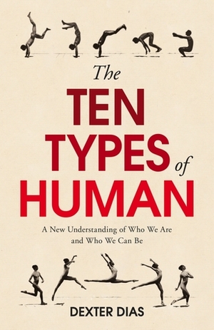 The Ten Types of Human: A New Understanding of Who We Are, and Who We Can Be by Dexter Dias