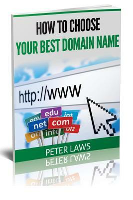 How To Choose Your Best Domain Name by Peter Laws, Gordon Goodfellow