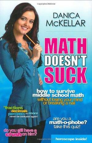 Math Doesn't Suck: How to Survive Middle-School Math Without Losing Your Mind or Breaking a Nail by Danica McKellar