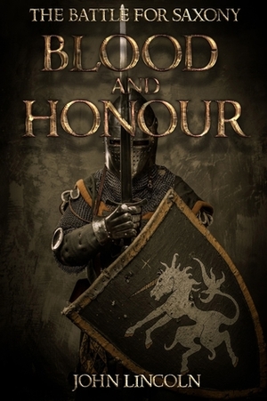 Blood and Honour: The Battle for Saxony (A Historical Novel Set in the Dark Ages) by John Lincoln