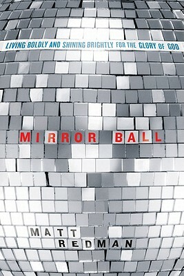 Mirror Ball: Living Boldly and Shining Brightly for the Glory of God by Matt Redman