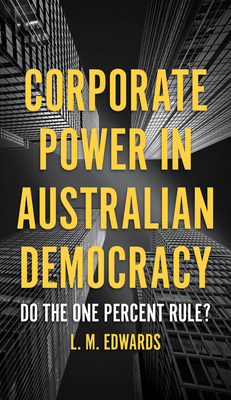 Corporate Power in Australian Democracy: Do the One Percent Rule? by Lindy Edwards