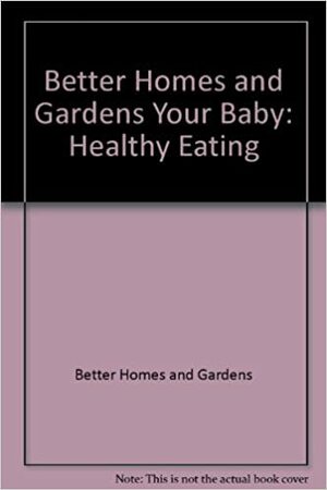 Your Baby: Healthy Eating: Birth - 3 Years (Better Homes and Gardens) by Joyce Trollope