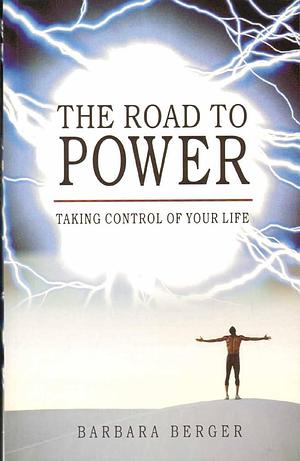The Road to Power: Taking Control of Your Life, Volume 5, Issue 1 by Barbara Berger